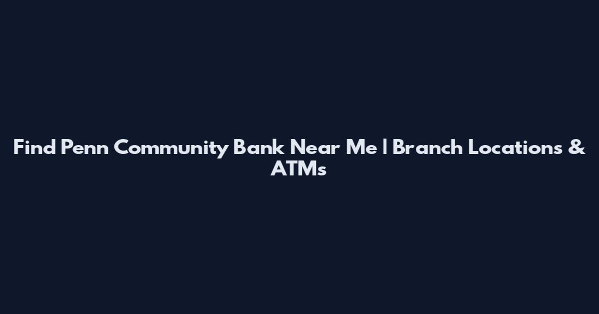 Find Penn Community Bank Near Me | Branch Locations & ATMs