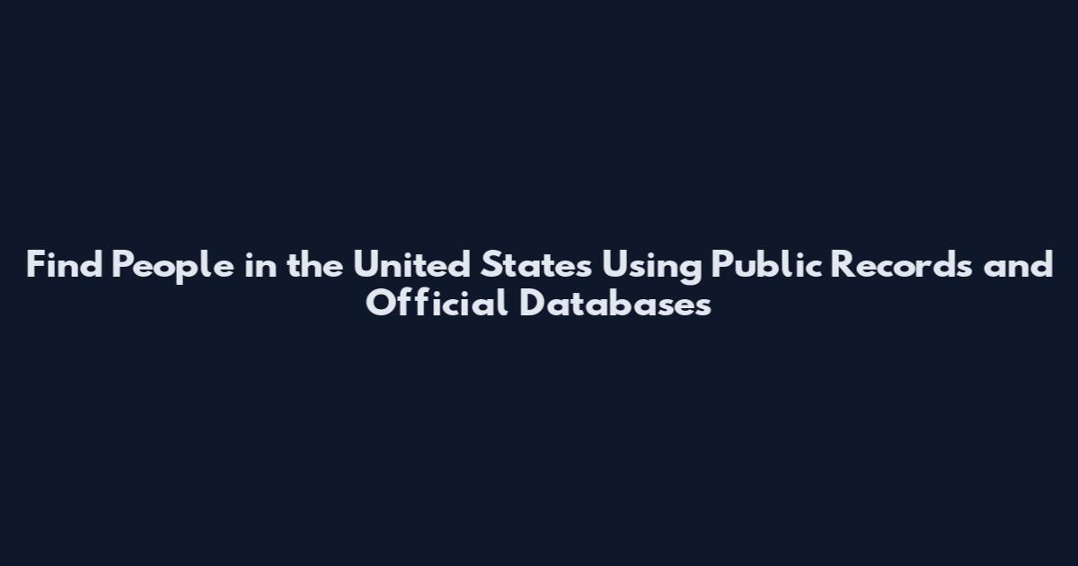 Find People in the United States Using Public Records and Official Databases