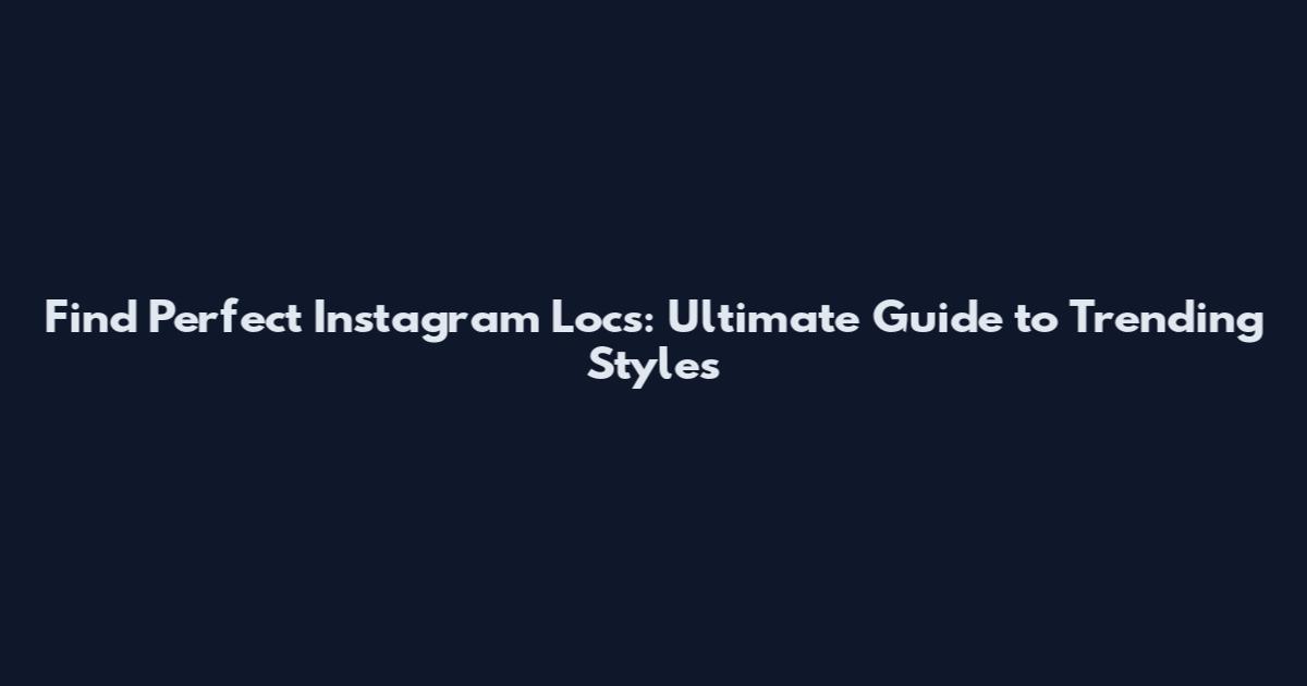 Find Perfect Instagram Locs: Ultimate Guide to Trending Styles