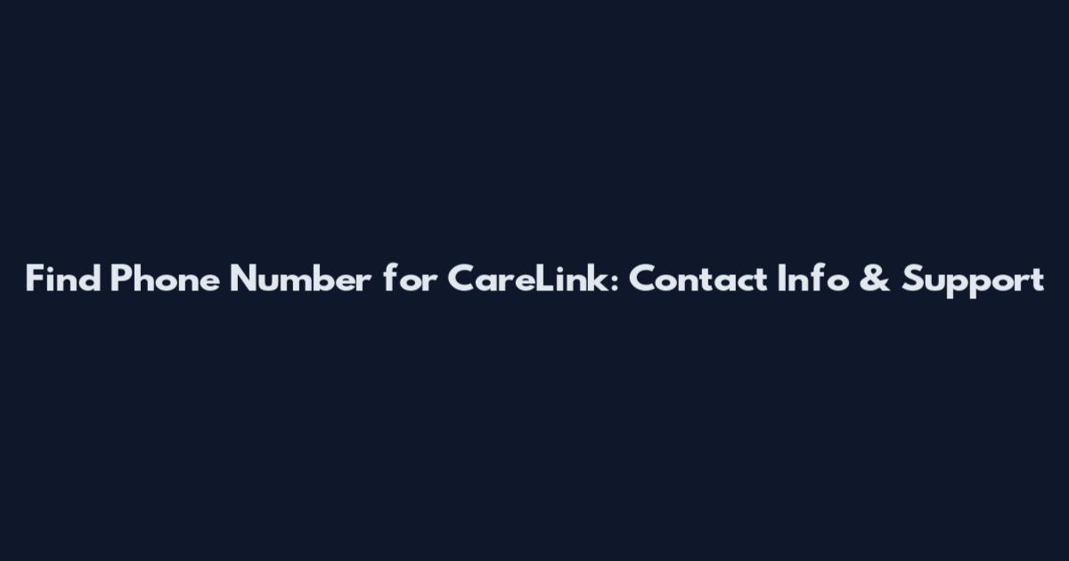 Find Phone Number for CareLink: Contact Info & Support