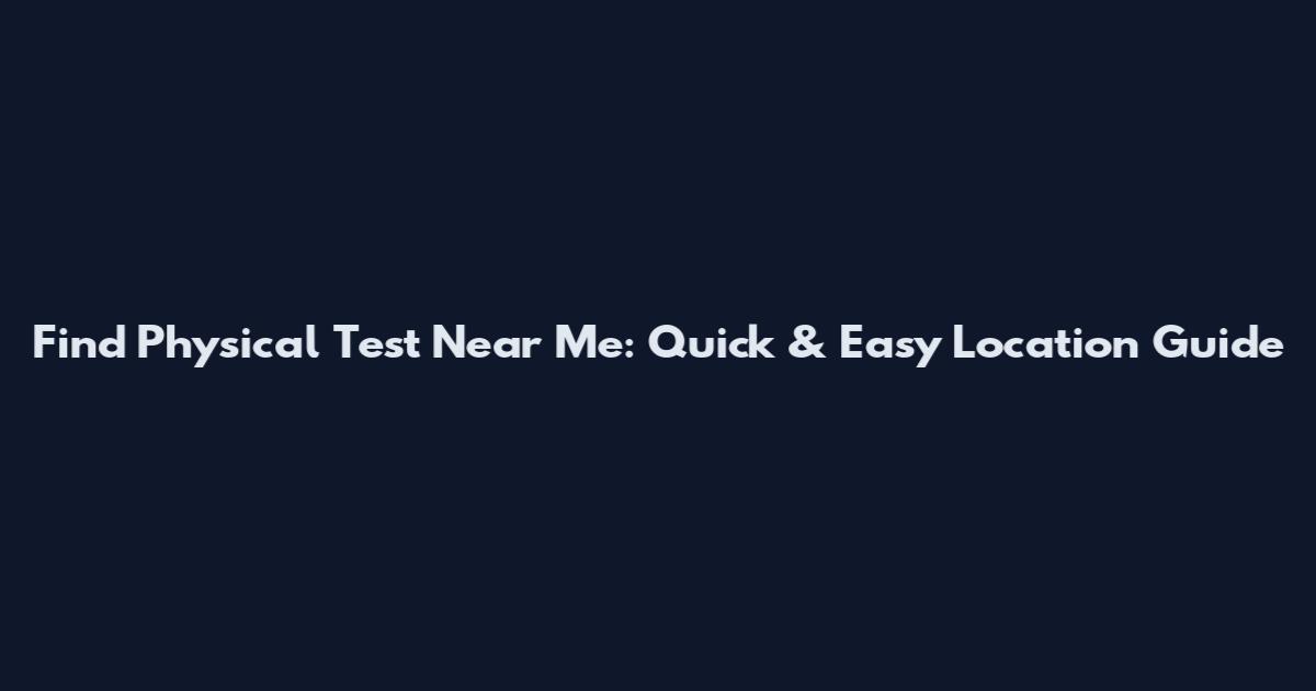 Find Physical Test Near Me: Quick & Easy Location Guide