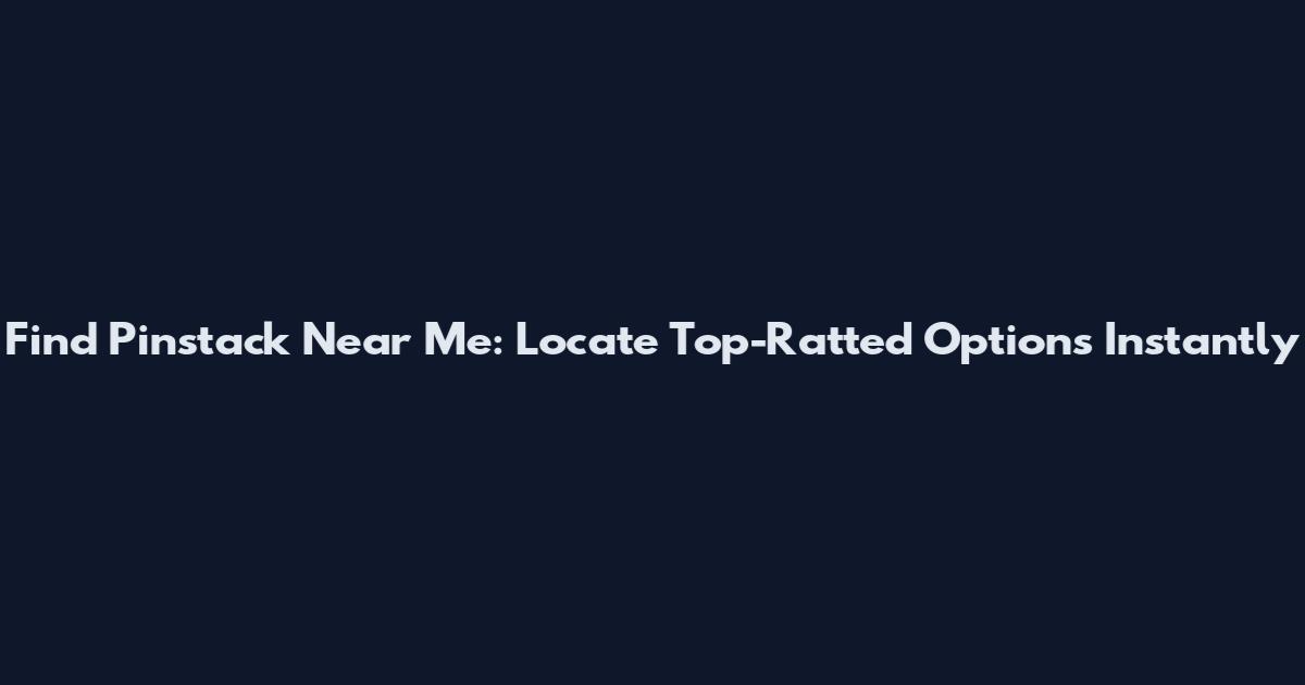 Find Pinstack Near Me: Locate Top-Ratted Options Instantly