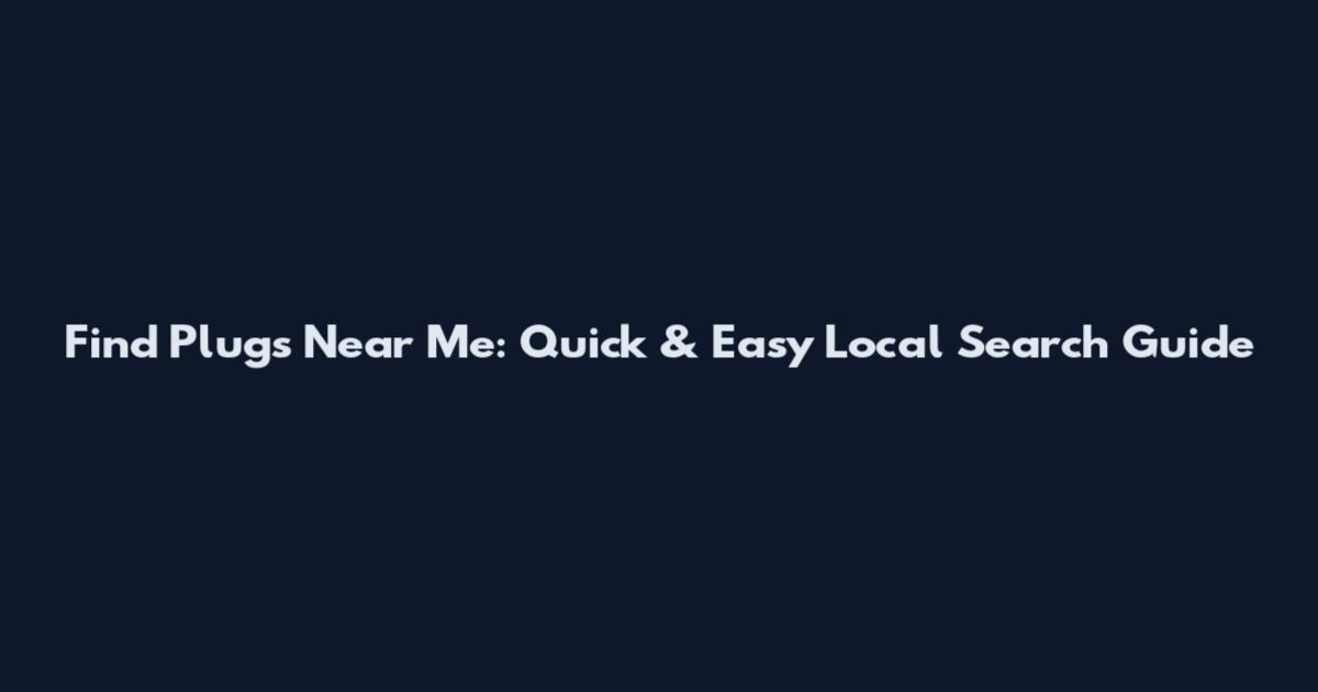 Find Plugs Near Me: Quick & Easy Local Search Guide