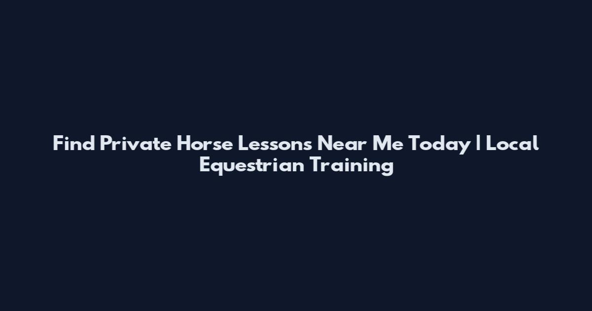 Find Private Horse Lessons Near Me Today | Local Equestrian Training