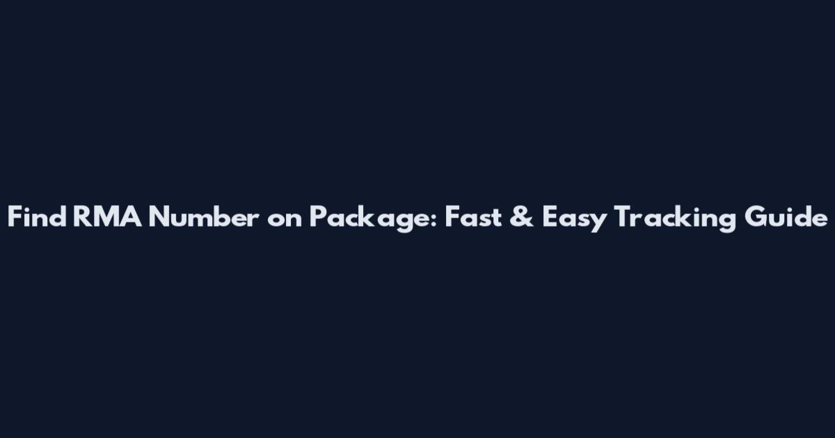 Find RMA Number on Package: Fast & Easy Tracking Guide