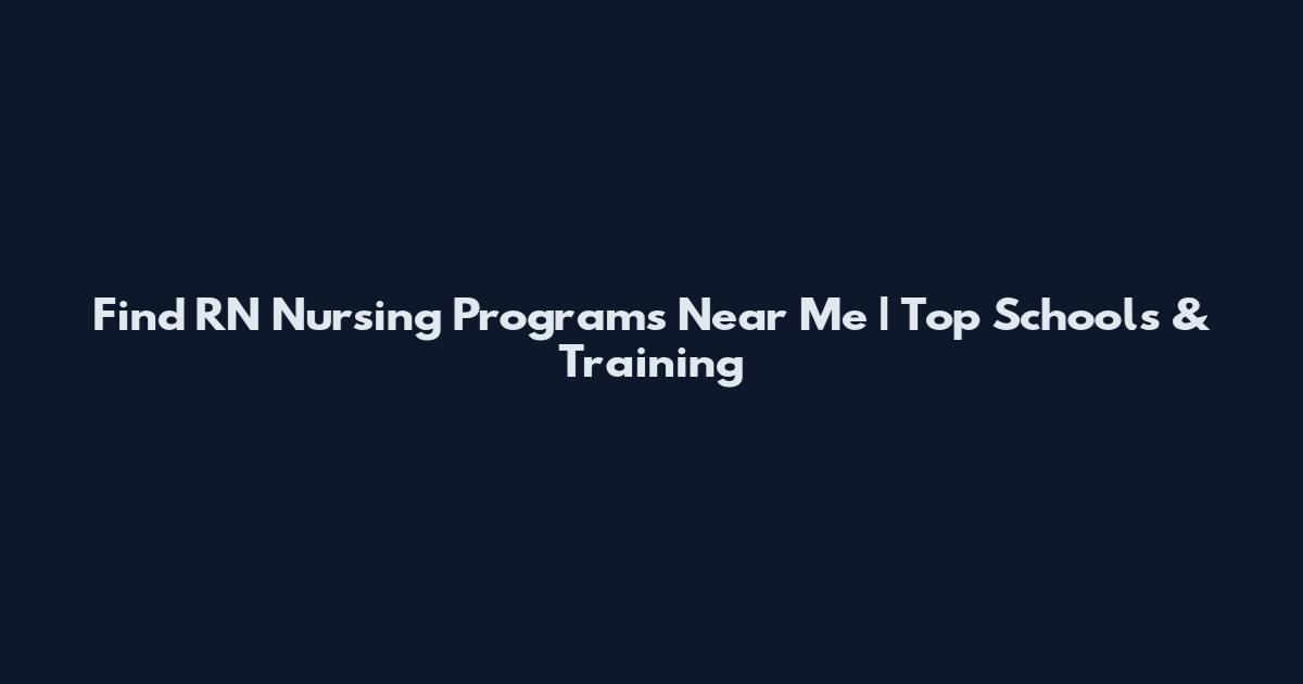 Find RN Nursing Programs Near Me | Top Schools & Training