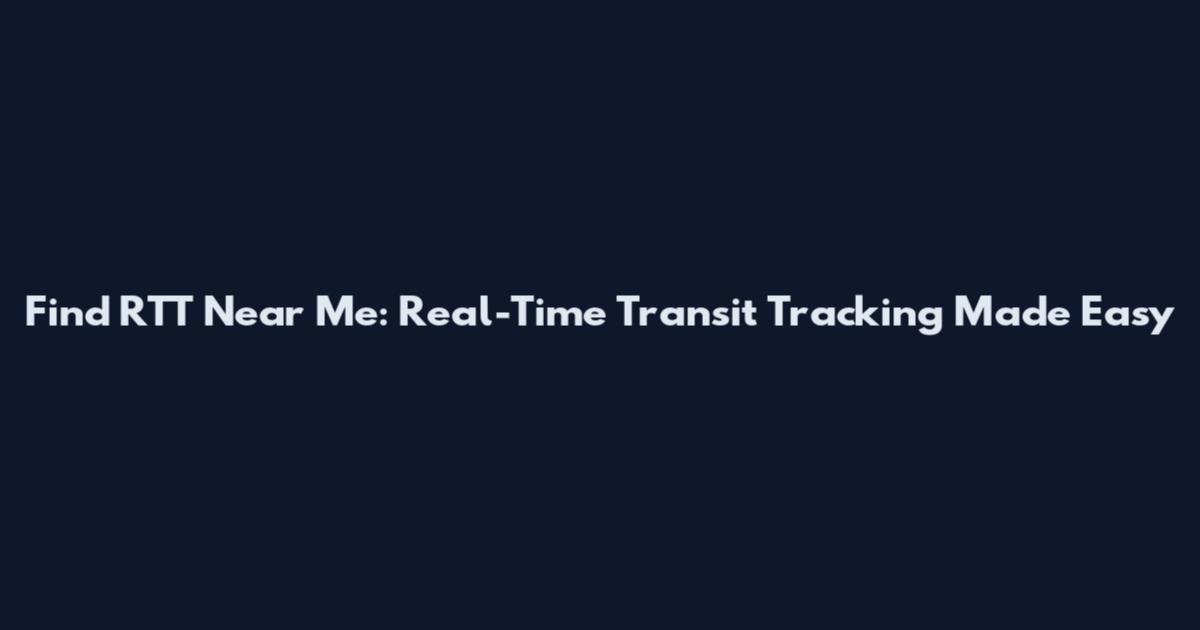 Find RTT Near Me: Real-Time Transit Tracking Made Easy