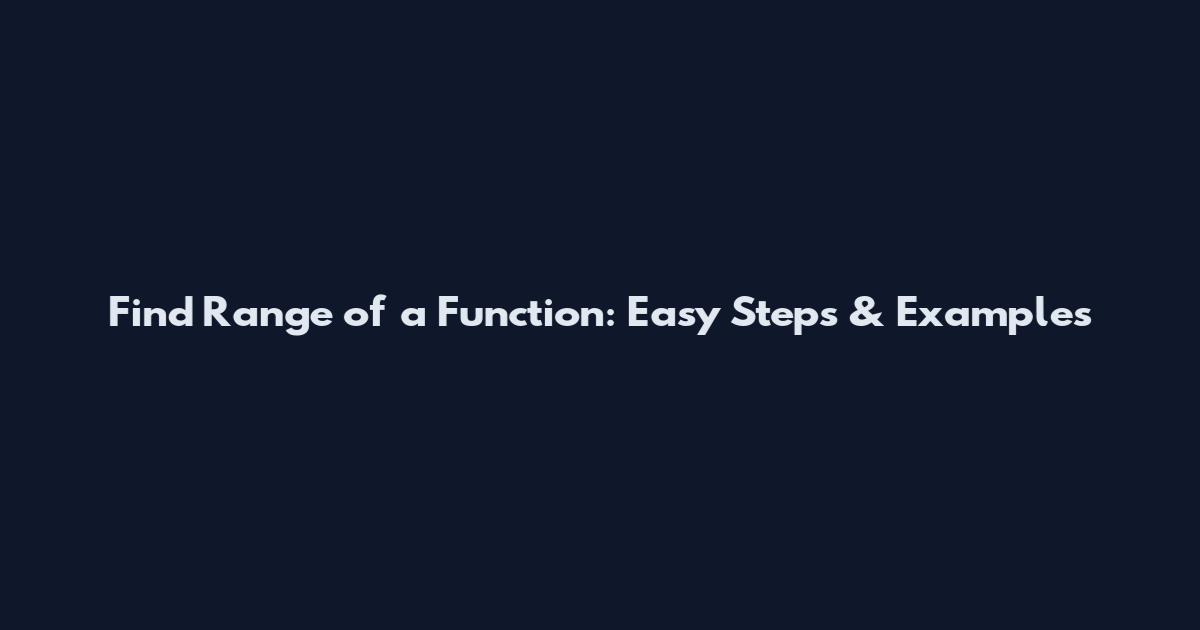Find Range of a Function: Easy Steps & Examples