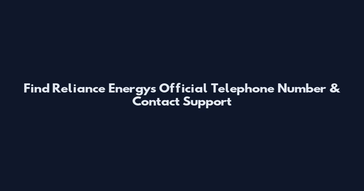 Find Reliance Energy's Official Telephone Number & Contact Support