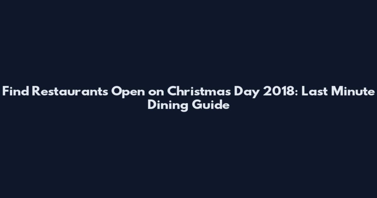 Find Restaurants Open on Christmas Day 2018: Last Minute Dining Guide