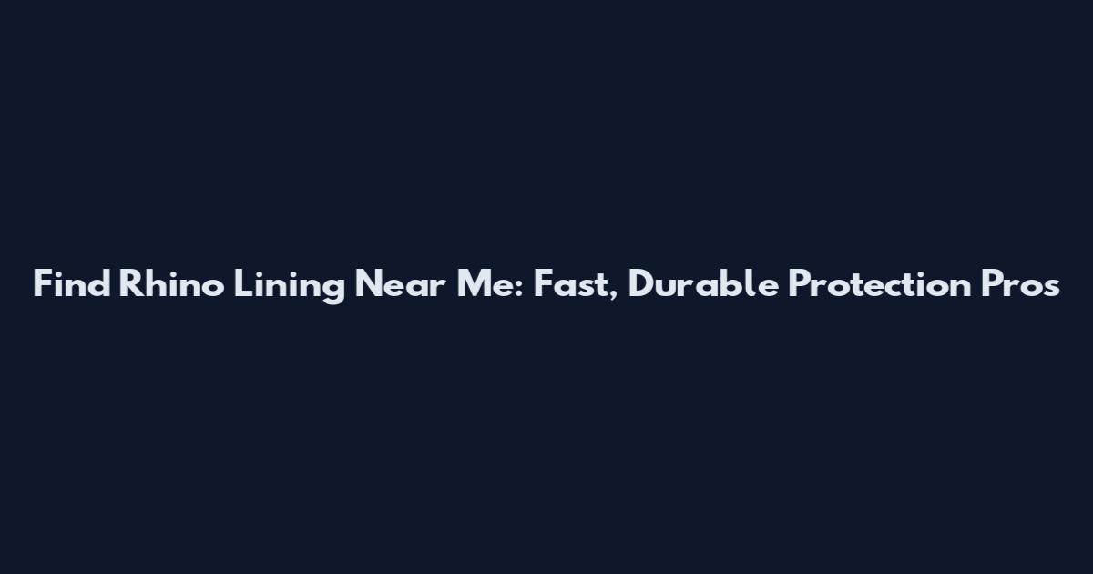 Find Rhino Lining Near Me: Fast, Durable Protection Pros