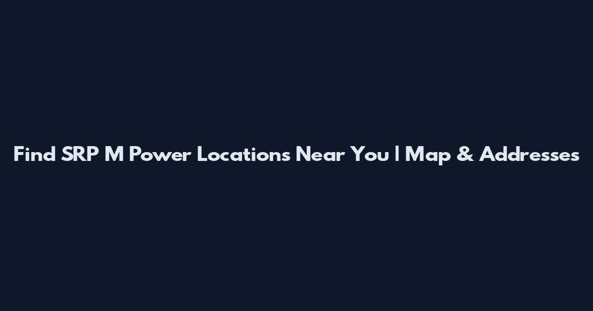 Find SRP M Power Locations Near You | Map & Addresses