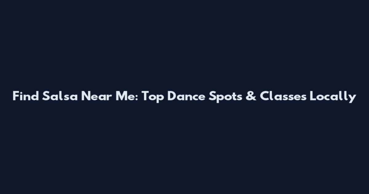 Find Salsa Near Me: Top Dance Spots & Classes Locally
