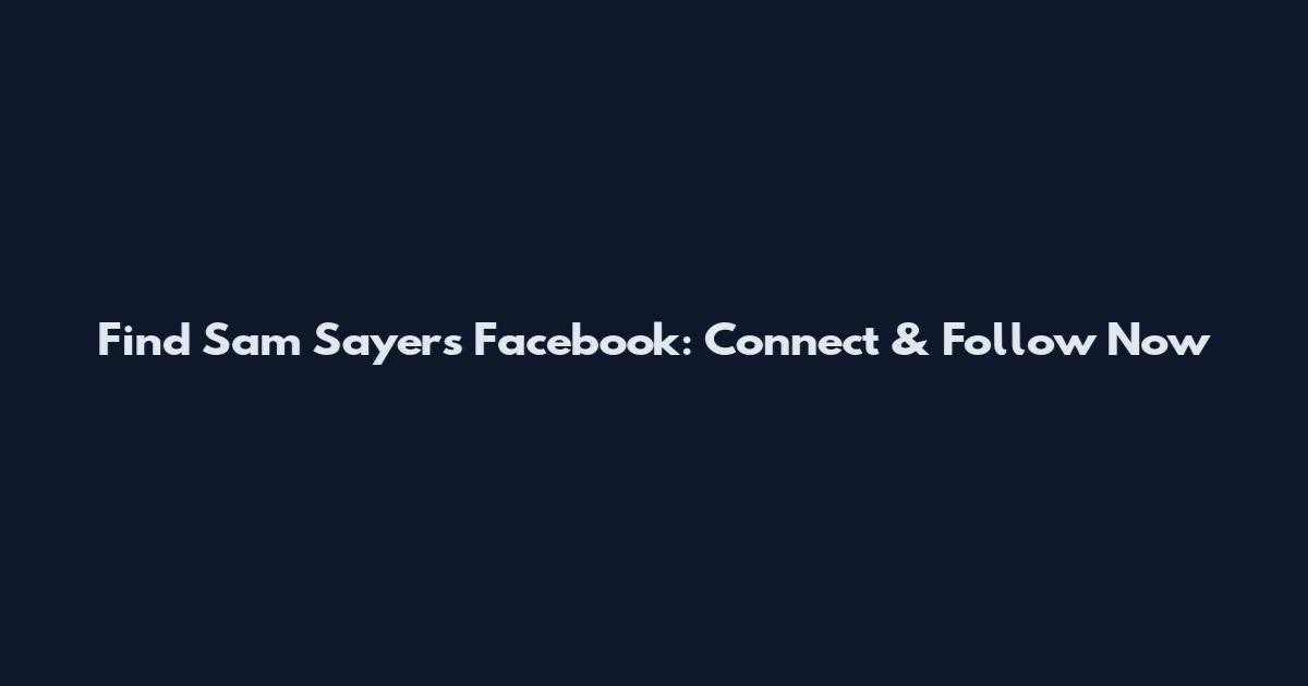 Find Sam Sayers Facebook: Connect & Follow Now