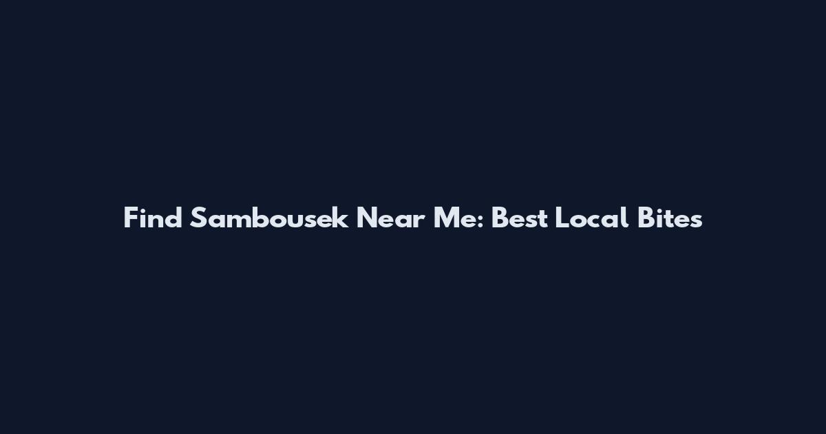 Find Sambousek Near Me: Best Local Bites