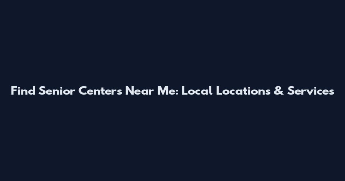 Find Senior Centers Near Me: Local Locations & Services
