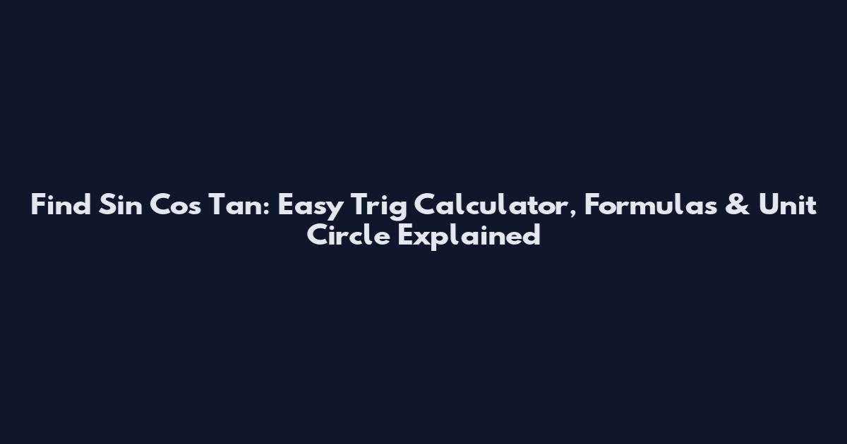 Find Sin Cos Tan: Easy Trig Calculator, Formulas & Unit Circle Explained