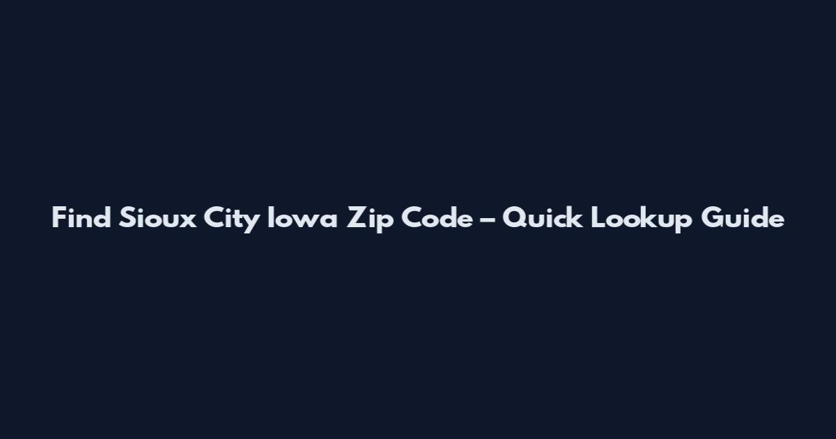 Find Sioux City Iowa Zip Code – Quick Lookup Guide