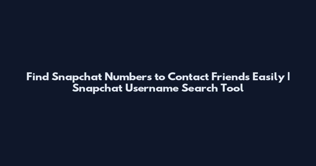 Find Snapchat Numbers to Contact Friends Easily | Snapchat Username Search Tool
