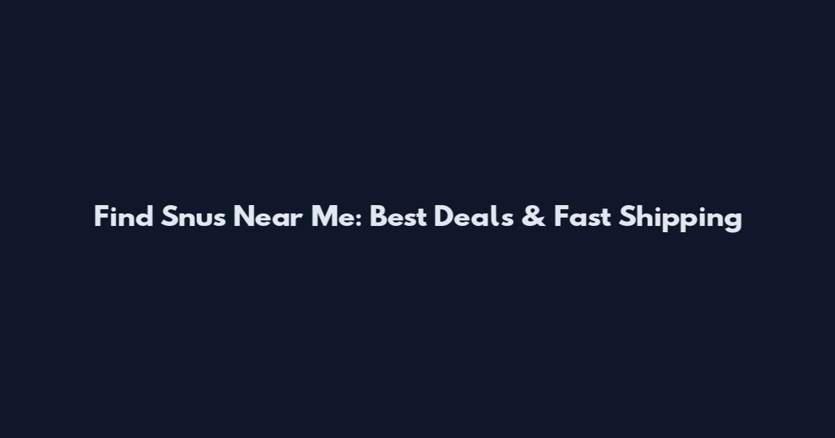Find Snus Near Me: Best Deals & Fast Shipping