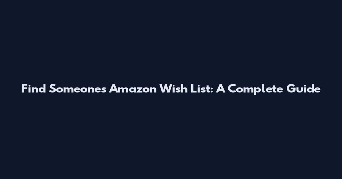 Find Someone's Amazon Wish List: A Complete Guide