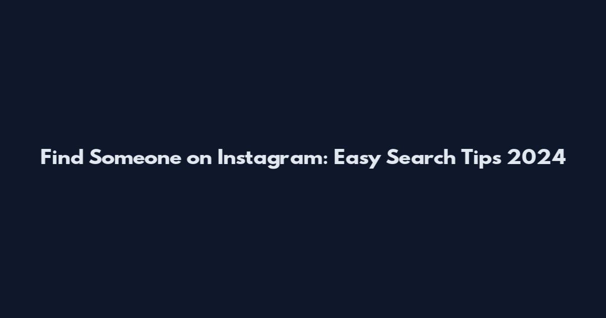 Find Someone on Instagram: Easy Search Tips 2024
