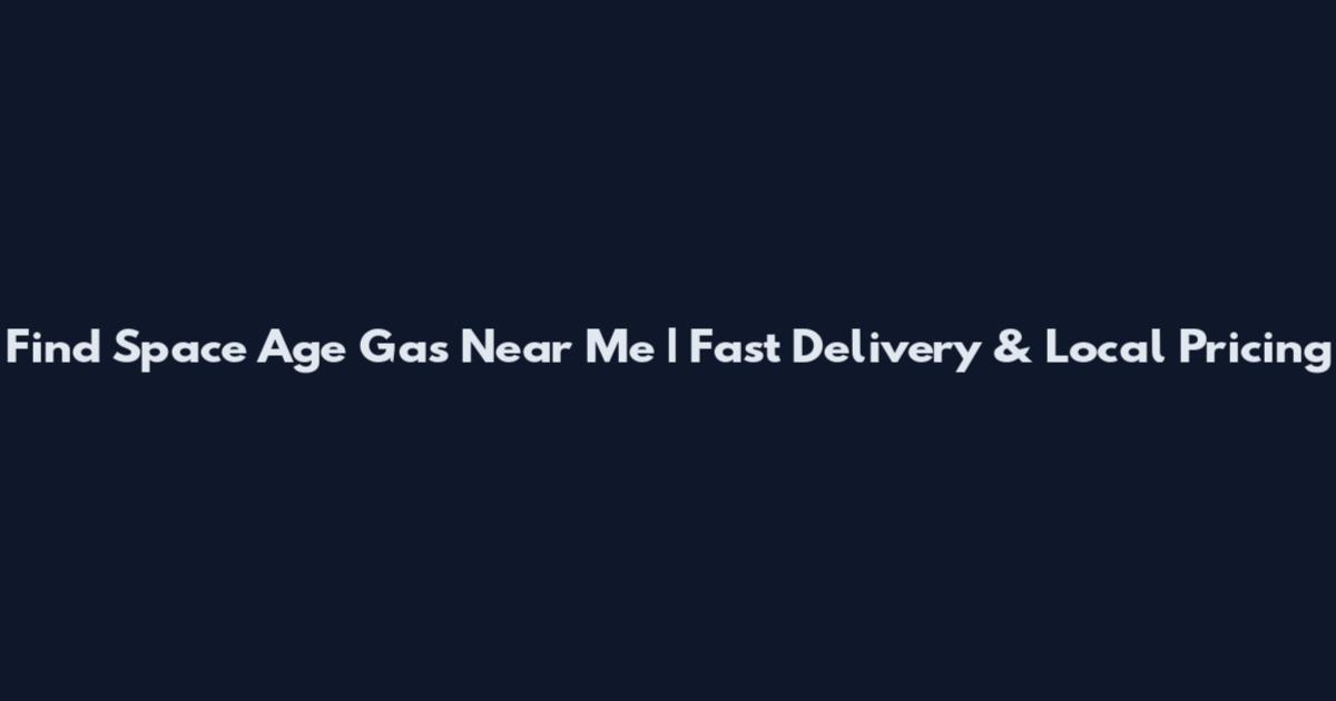 Find Space Age Gas Near Me | Fast Delivery & Local Pricing