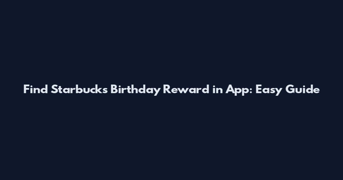 Find Starbucks Birthday Reward in App: Easy Guide