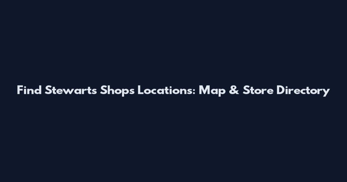 Find Stewart's Shops Locations: Map & Store Directory