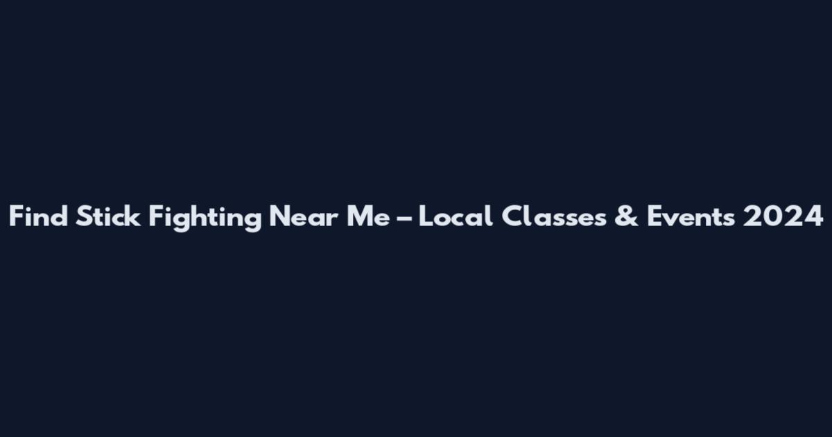 Find Stick Fighting Near Me – Local Classes & Events 2024