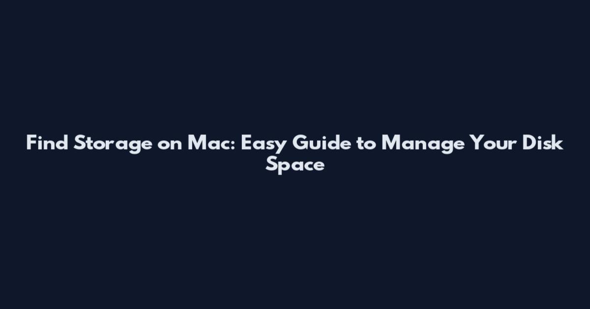 Find Storage on Mac: Easy Guide to Manage Your Disk Space
