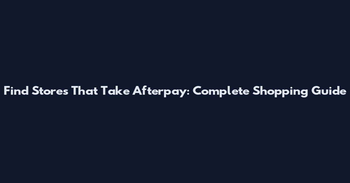 Find Stores That Take Afterpay: Complete Shopping Guide