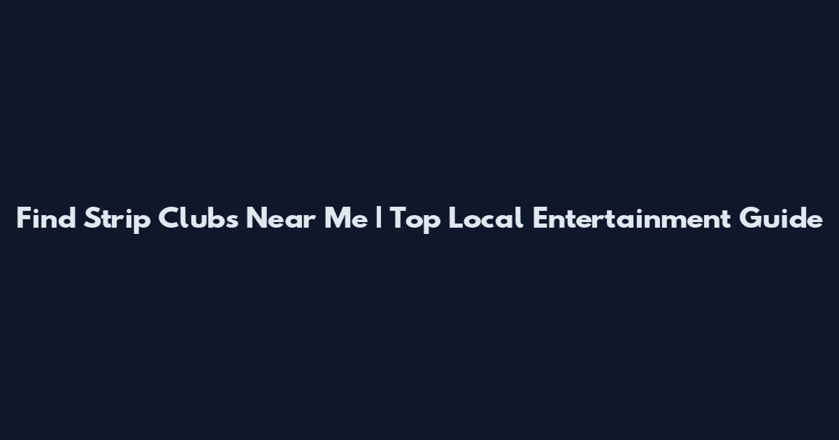 Find Strip Clubs Near Me | Top Local Entertainment Guide