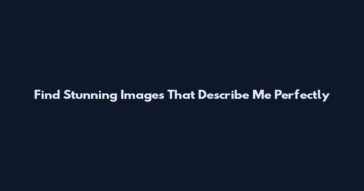 Find Stunning Images That Describe Me Perfectly