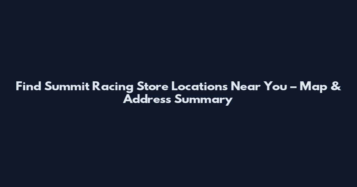 Find Summit Racing Store Locations Near You – Map & Address Summary