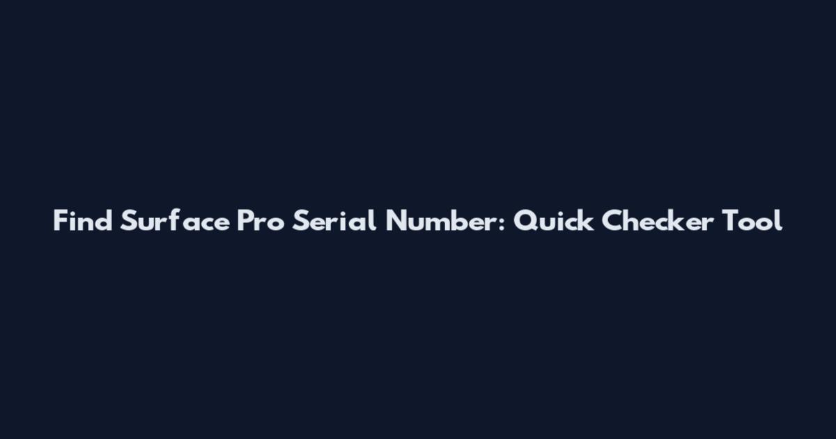 Find Surface Pro Serial Number: Quick Checker Tool