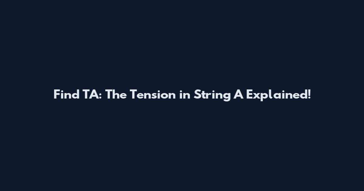 Find TA: The Tension in String A Explained!