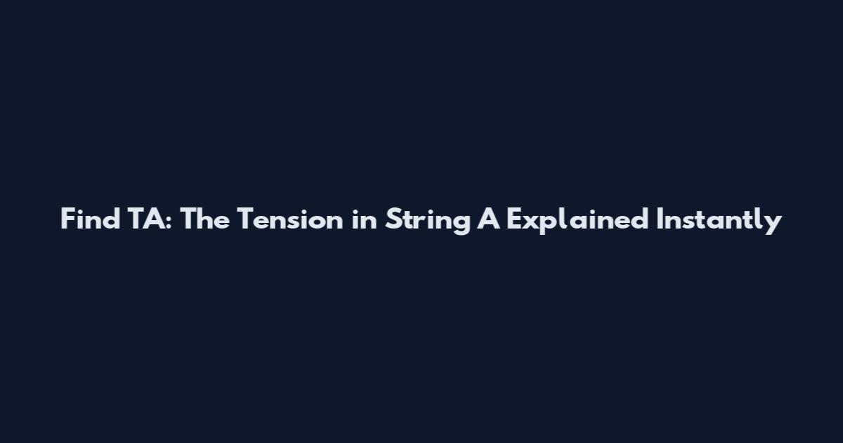 Find TA: The Tension in String A Explained Instantly