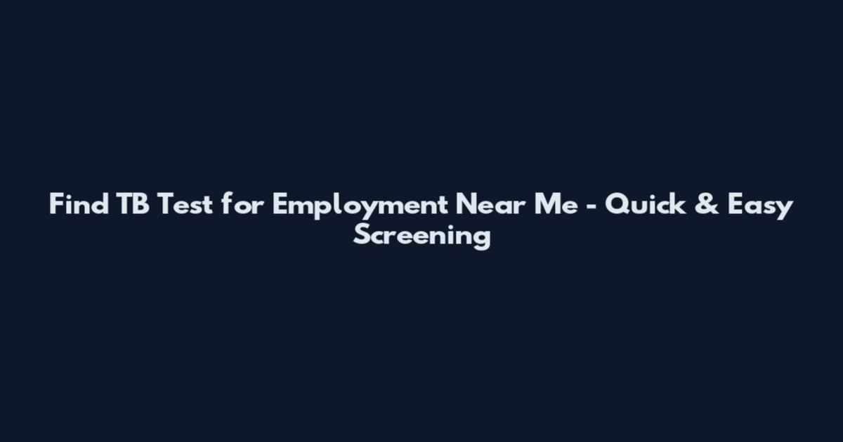Find TB Test for Employment Near Me - Quick & Easy Screening