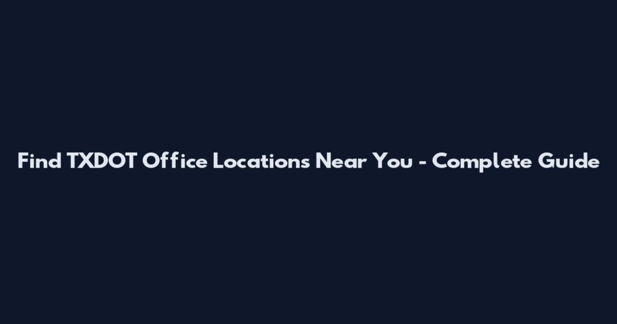 Find TXDOT Office Locations Near You - Complete Guide