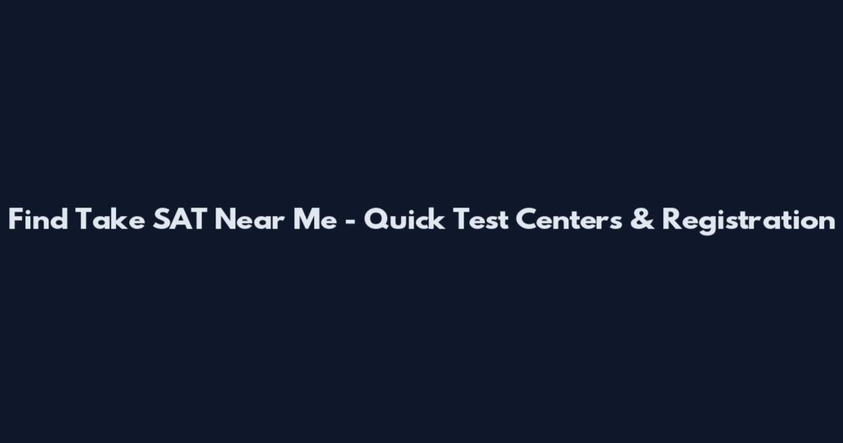Find Take SAT Near Me - Quick Test Centers & Registration