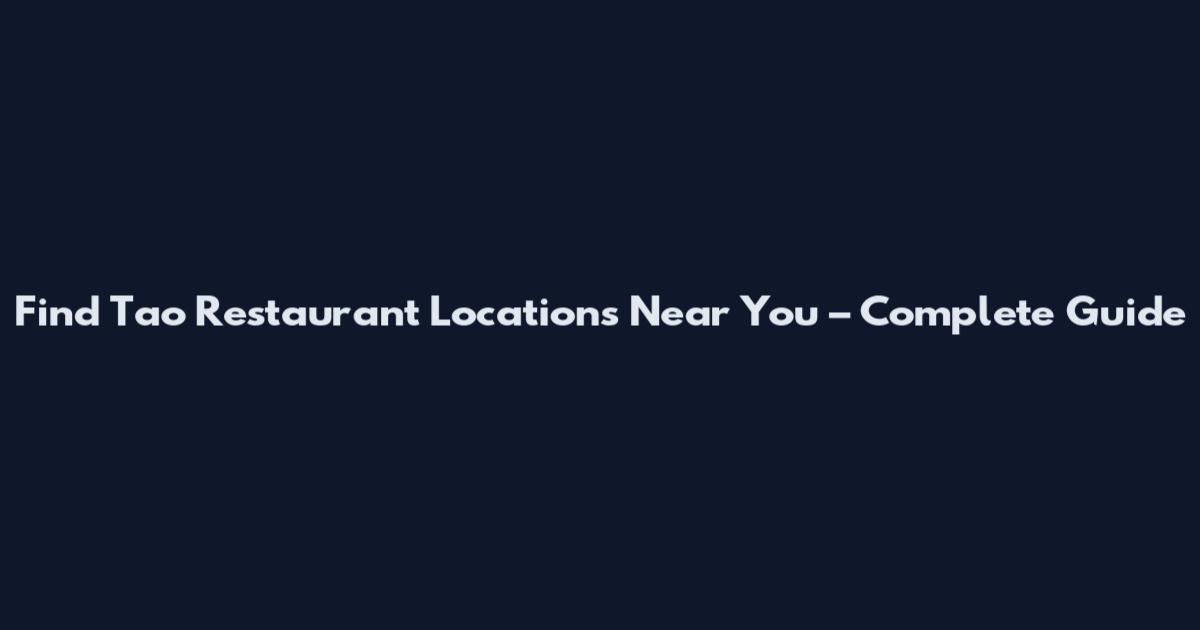 Find Tao Restaurant Locations Near You – Complete Guide