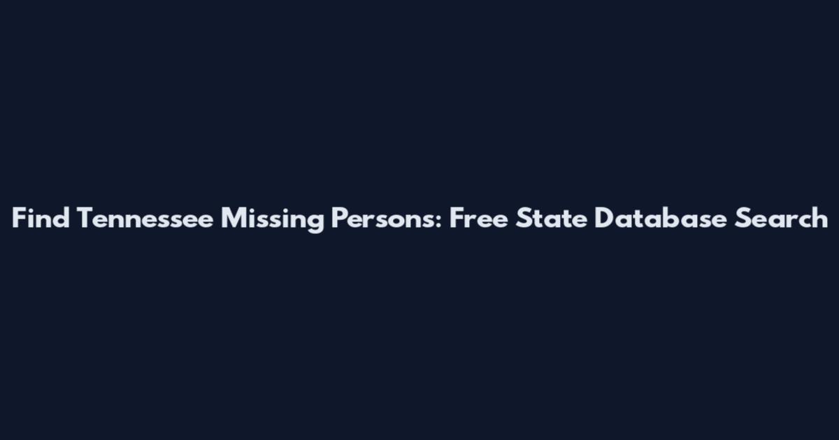 Find Tennessee Missing Persons: Free State Database Search