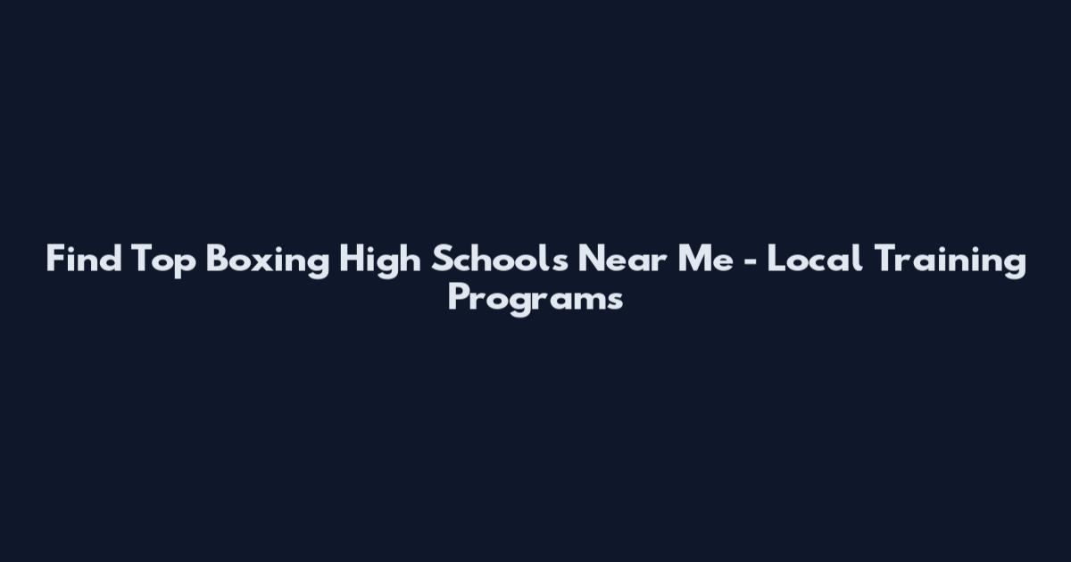 Find Top Boxing High Schools Near Me - Local Training Programs