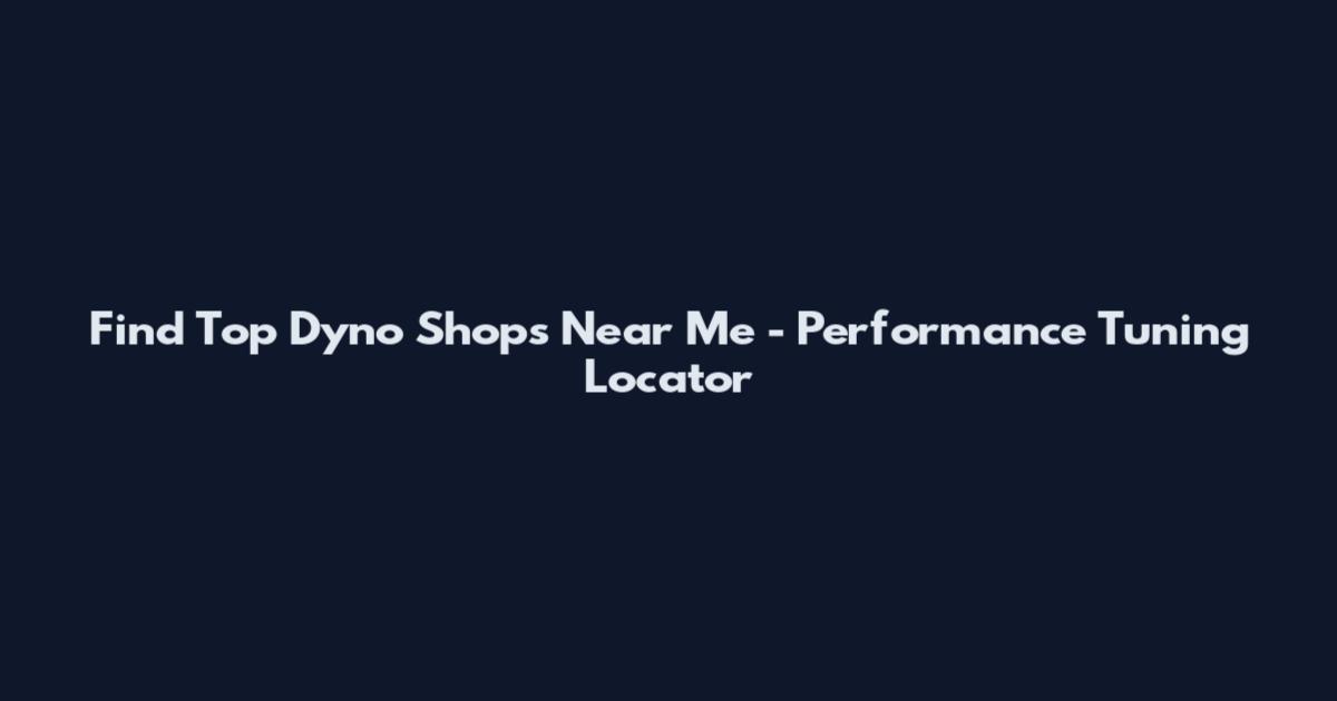 Find Top Dyno Shops Near Me - Performance Tuning Locator