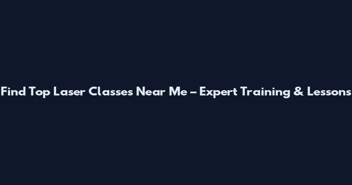Find Top Laser Classes Near Me – Expert Training & Lessons