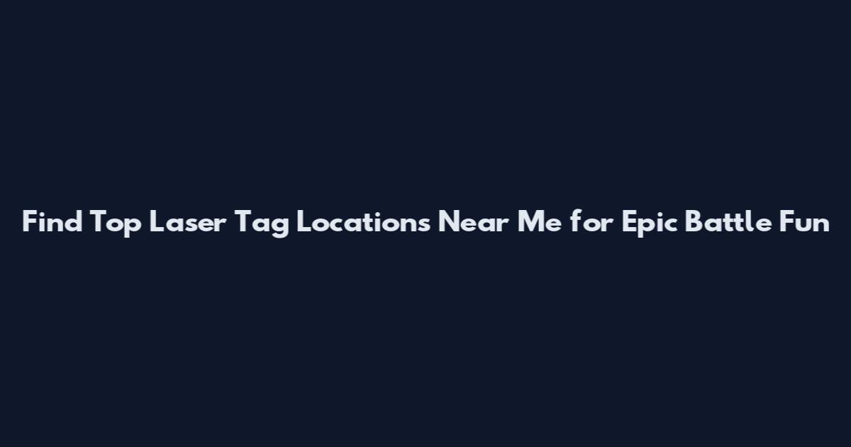 Find Top Laser Tag Locations Near Me for Epic Battle Fun