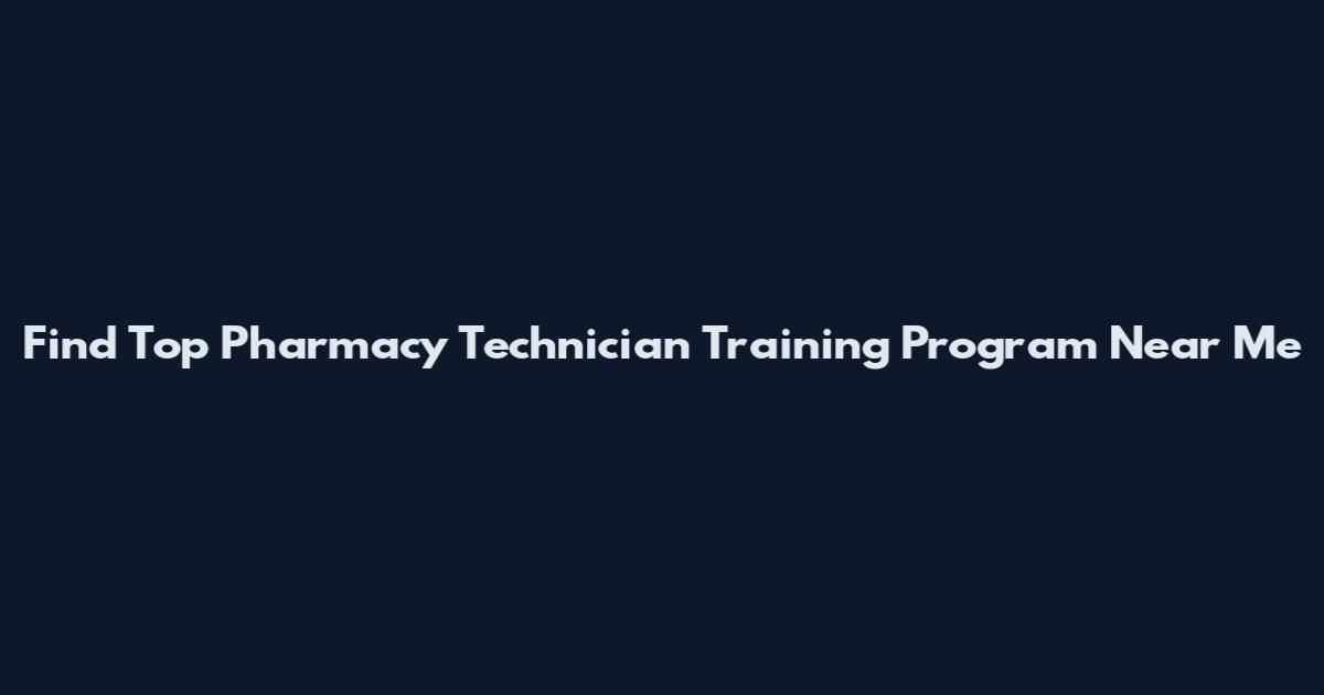 Find Top Pharmacy Technician Training Program Near Me