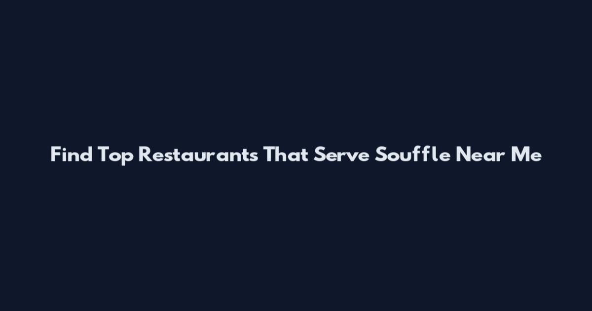 Find Top Restaurants That Serve Souffle Near Me