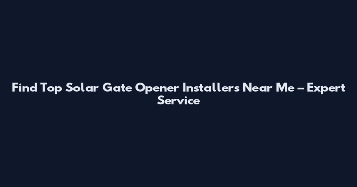 Find Top Solar Gate Opener Installers Near Me – Expert Service